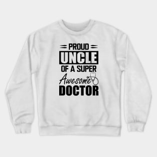 Doctor's Uncle - Proud uncle of a super awesome doctor Crewneck Sweatshirt